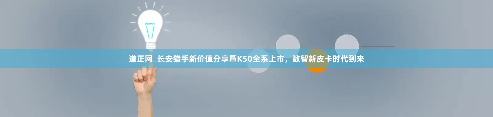 道正网  长安猎手新价值分享暨K50全系上市，数智新皮卡时代到来