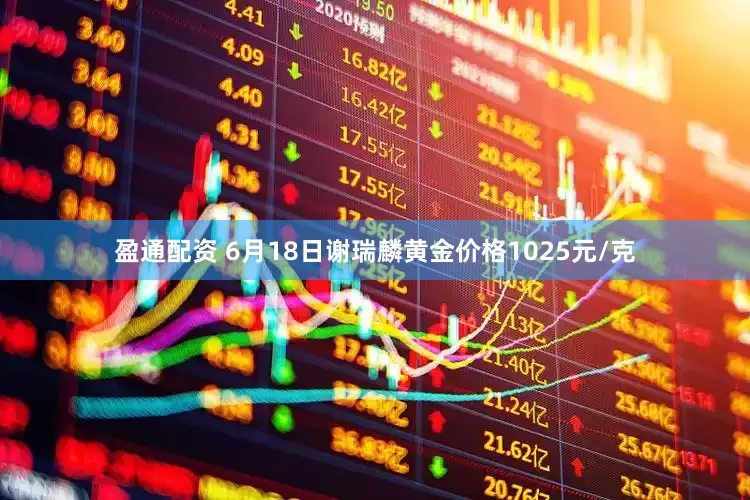 盈通配资 6月18日谢瑞麟黄金价格1025元/克