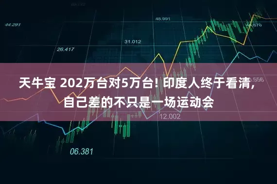 天牛宝 202万台对5万台! 印度人终于看清, 自己差的不只是一场运动会